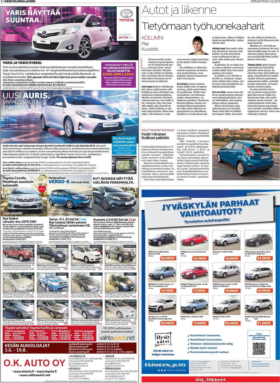 16 kevytmetallivanteet ja kosketusnäytöllinen Toyota Touch & Go -mediakeskus navigaattorilla sekä monipuolisilla Bluetooth- ja musiikkitoiminnoilla.