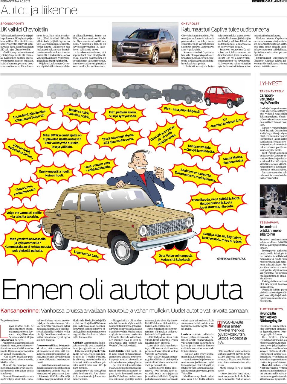 Tästä kaudesta alkaen JJK-väki ajaa Chevroleteillä. Meillä on nyt seitsemäs vuosi yhteistyösopimusta JJK:n kanssa. Laakkonen valitsee yhteistyökumppaninsa sen mukaan, kuinka hommat pelaavat.