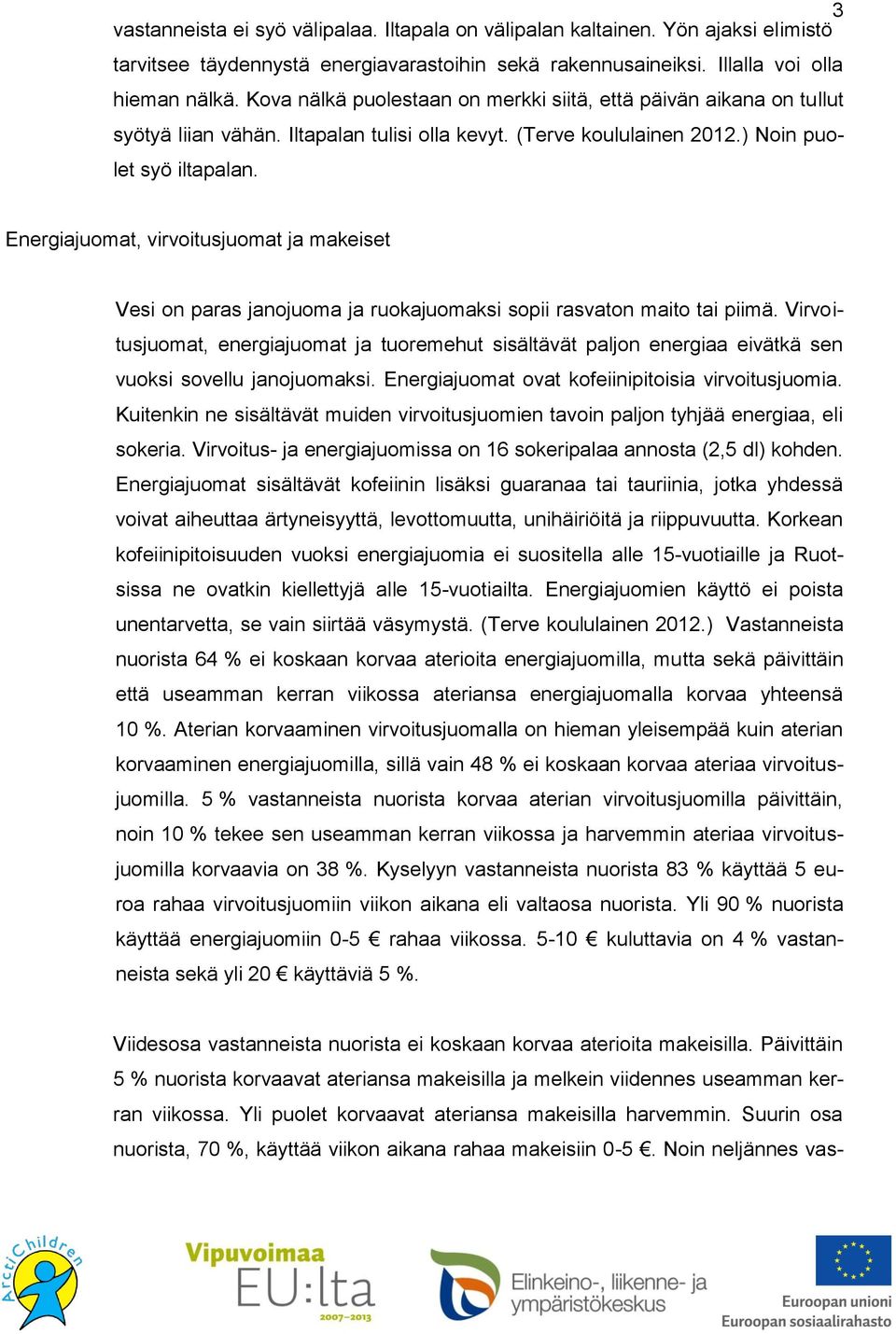 Energiajuomat, virvoitusjuomat ja makeiset Vesi on paras janojuoma ja ruokajuomaksi sopii rasvaton maito tai piimä.