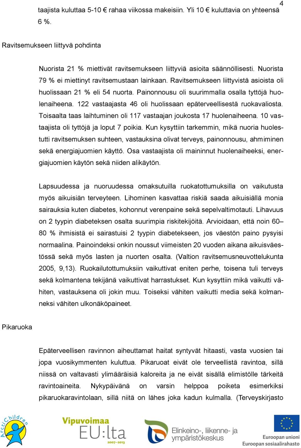 122 vastaajasta 46 oli huolissaan epäterveellisestä ruokavaliosta. Toisaalta taas laihtuminen oli 117 vastaajan joukosta 17 huolenaiheena. 10 vastaajista oli tyttöjä ja loput 7 poikia.