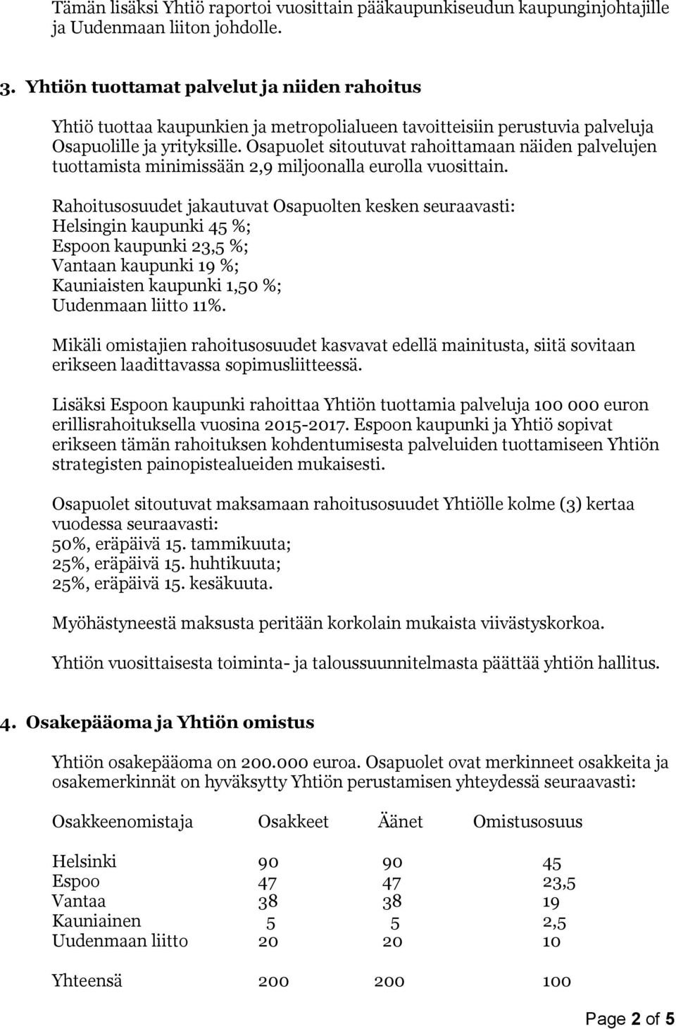 Osapuolet sitoutuvat rahoittamaan näiden palvelujen tuottamista minimissään 2,9 miljoonalla eurolla vuosittain.