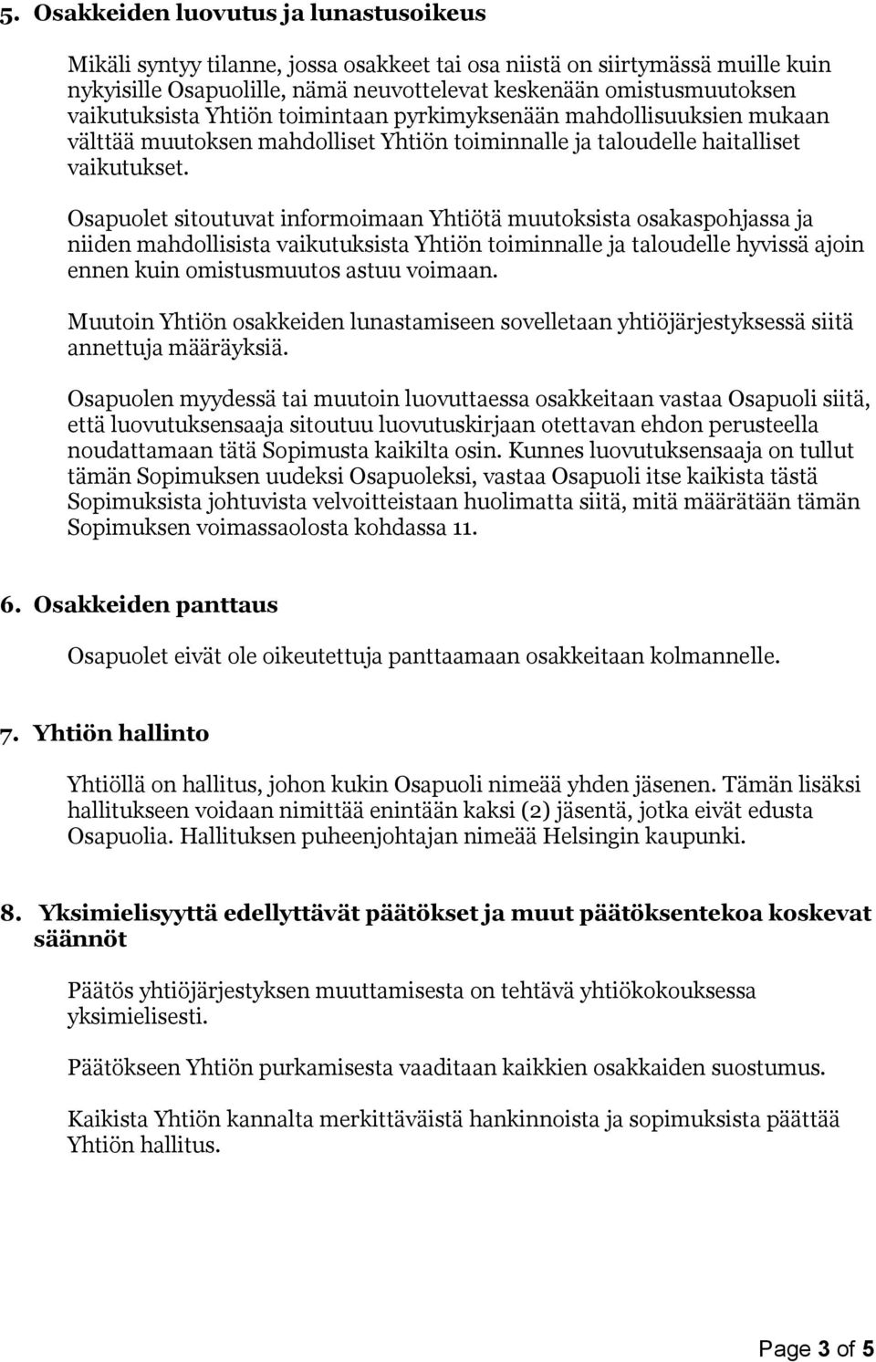 Osapuolet sitoutuvat informoimaan Yhtiötä muutoksista osakaspohjassa ja niiden mahdollisista vaikutuksista Yhtiön toiminnalle ja taloudelle hyvissä ajoin ennen kuin omistusmuutos astuu voimaan.