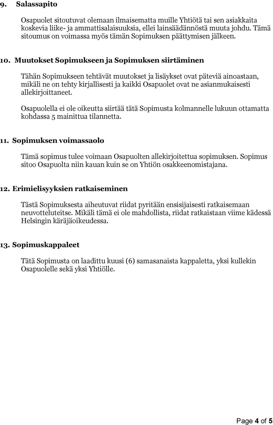 Muutokset Sopimukseen ja Sopimuksen siirtäminen Tähän Sopimukseen tehtävät muutokset ja lisäykset ovat päteviä ainoastaan, mikäli ne on tehty kirjallisesti ja kaikki Osapuolet ovat ne asianmukaisesti