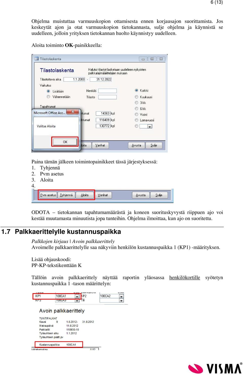 Aloita toiminto OK-painikkeella: Paina tämän jälkeen toimintopainikkeet tässä järjestyksessä: 1. Tyhjennä 2. Pvm asetus 3. Aloita 4.