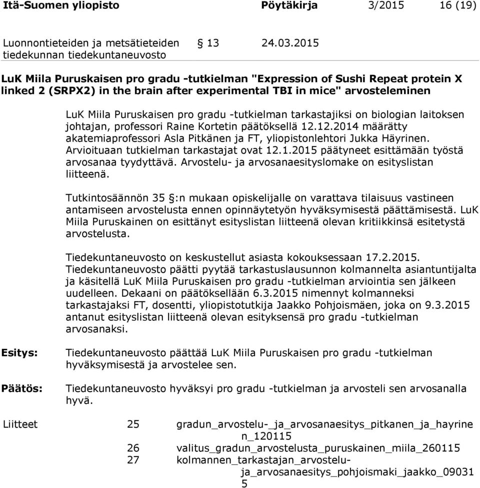 -tutkielman tarkastajiksi on biologian laitoksen johtajan, professori Raine Kortetin päätöksellä 12.12.2014 määrätty akatemiaprofessori Asla Pitkänen ja FT, yliopistonlehtori Jukka Häyrinen.