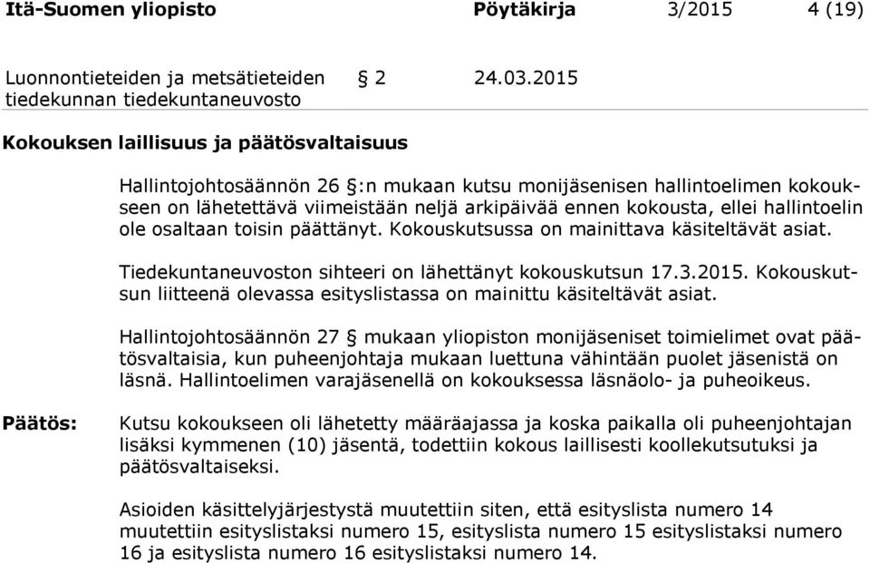 hallintoelin ole osaltaan toisin päättänyt. Kokouskutsussa on mainittava käsiteltävät asiat. Tiedekuntaneuvoston sihteeri on lähettänyt kokouskutsun 17.3.2015.