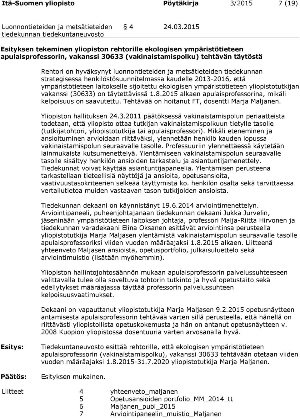 metsätieteiden tiedekunnan strategisessa henkilöstösuunnitelmassa kaudelle 2013-2016, että ympäristötieteen laitokselle sijoitettu ekologisen ympäristötieteen yliopistotutkijan vakanssi (30633) on