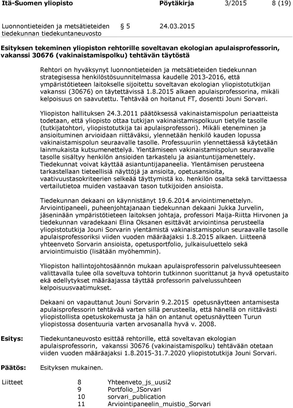 tiedekunnan strategisessa henkilöstösuunnitelmassa kaudelle 2013-2016, että ympäristötieteen laitokselle sijoitettu soveltavan ekologian yliopistotutkijan vakanssi (30676) on täytettävissä 1.8.