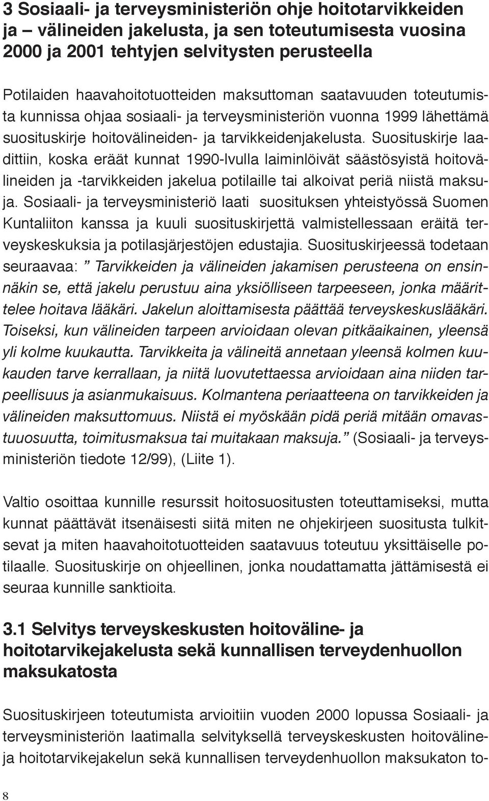 Suosituskirje laadittiin, koska eräät kunnat 1990-lvulla laiminlöivät säästösyistä hoitovälineiden ja -tarvikkeiden jakelua potilaille tai alkoivat periä niistä maksuja.