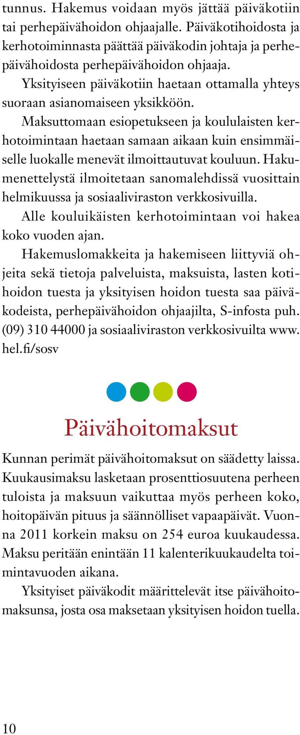 Maksuttomaan esiopetukseen ja koululaisten kerhotoimintaan haetaan samaan aikaan kuin ensimmäiselle luokalle menevät ilmoittautuvat kouluun.