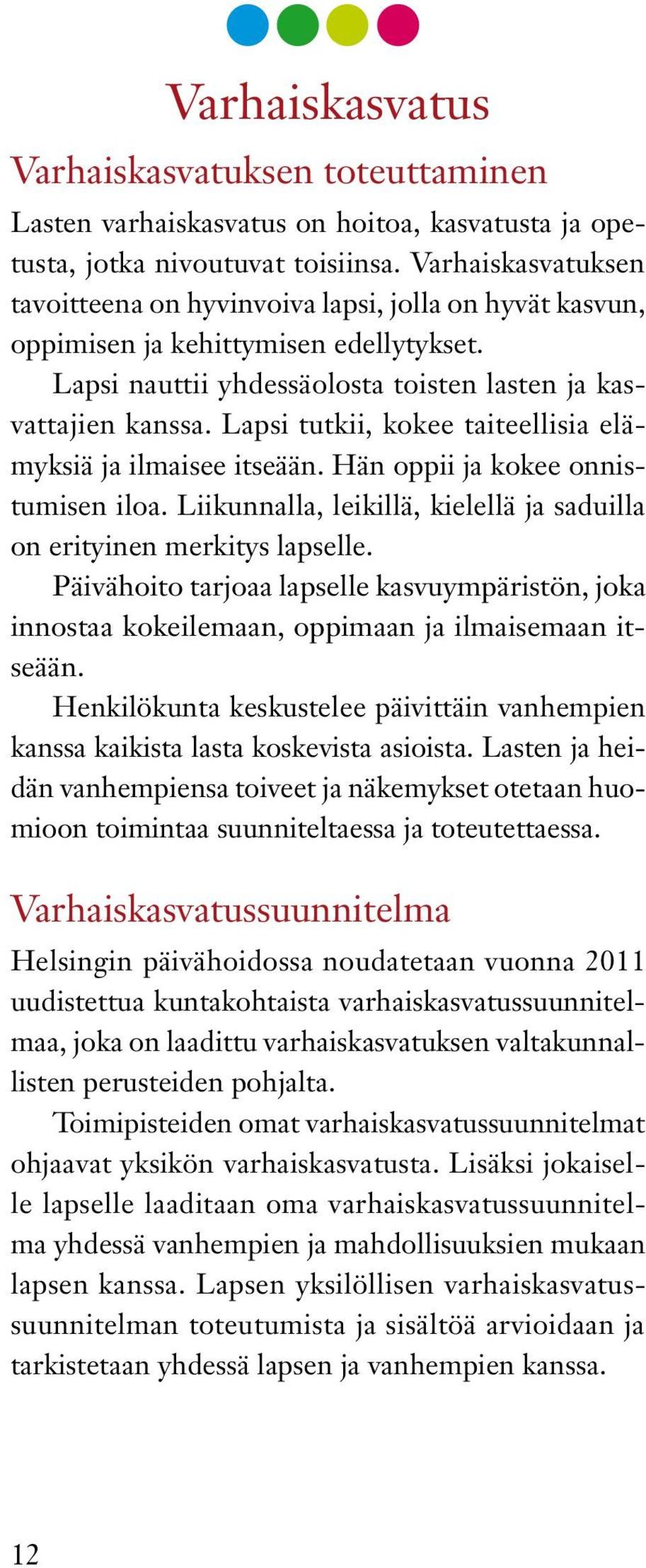 Lapsi tutkii, kokee taiteellisia elämyksiä ja ilmaisee itseään. Hän oppii ja kokee onnistumisen iloa. Liikunnalla, leikillä, kielellä ja saduilla on erityinen merkitys lapselle.