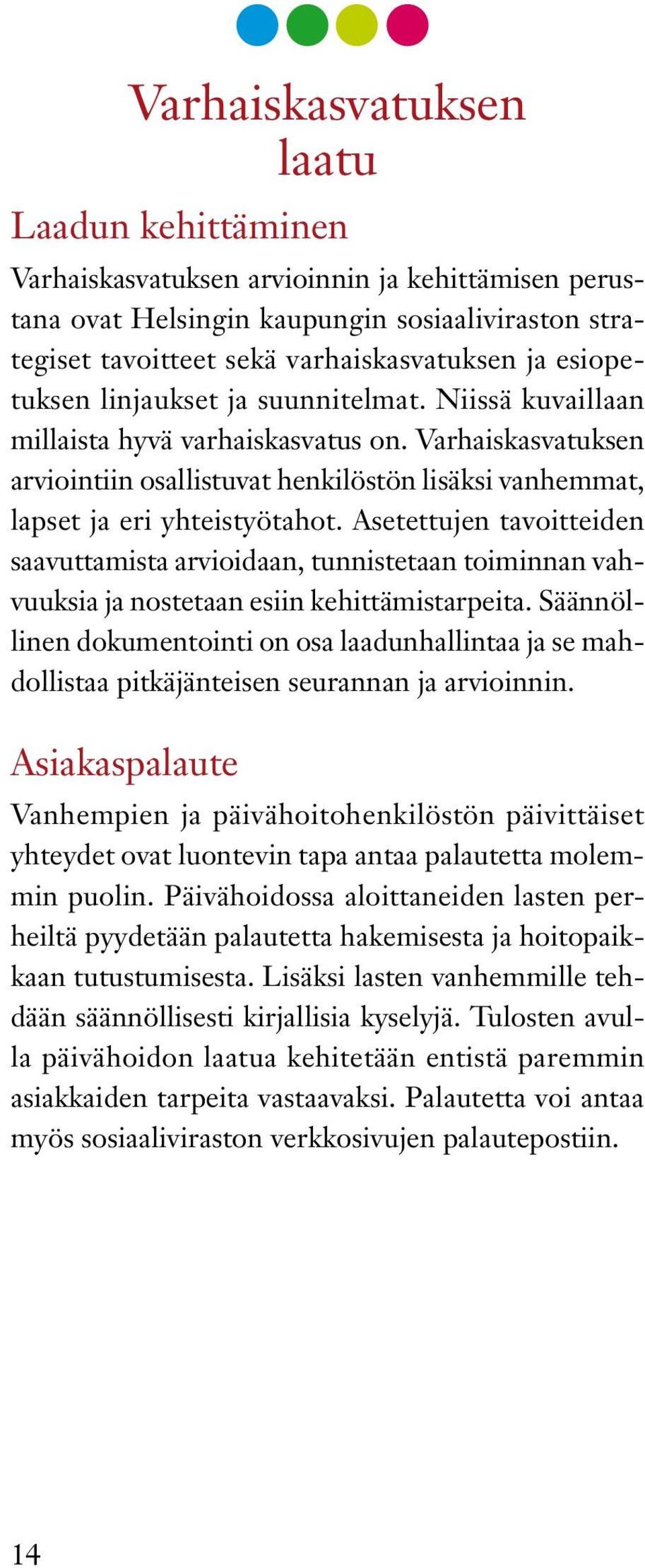 Asetettujen tavoitteiden saavuttamista arvioidaan, tunnistetaan toiminnan vahvuuksia ja nostetaan esiin kehittämistarpeita.