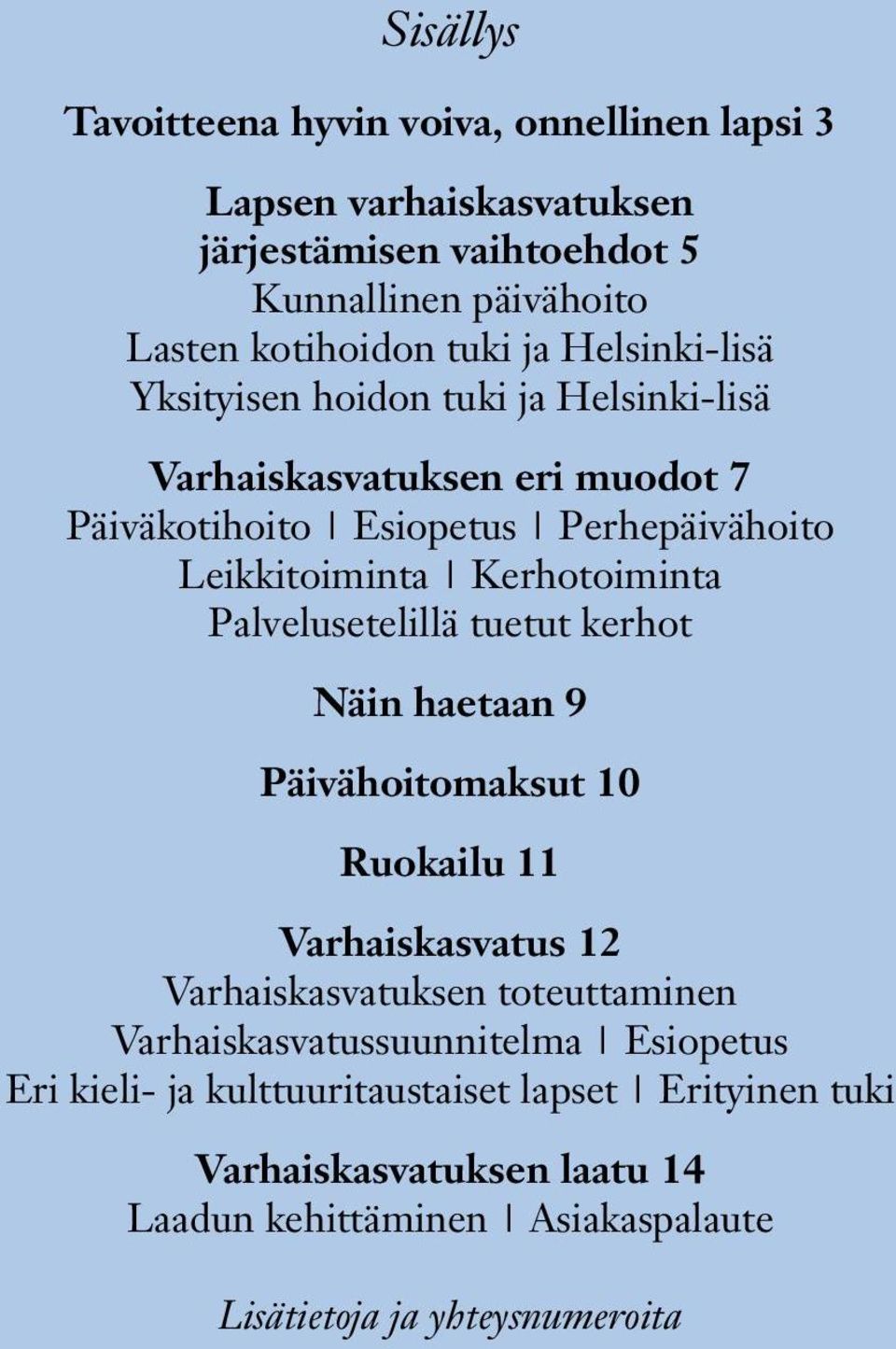 Palvelusetelillä tuetut kerhot Näin haetaan 9 Päivähoitomaksut 10 Ruokailu 11 Varhaiskasvatus 12 Varhaiskasvatuksen toteuttaminen Varhaiskasvatussuunnitelma