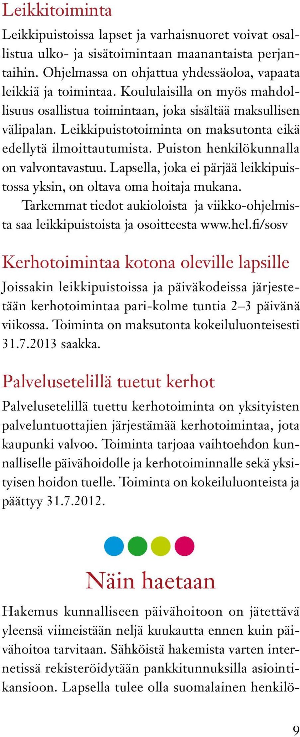 Puiston henkilökunnalla on valvontavastuu. Lapsella, joka ei pärjää leikkipuistossa yksin, on oltava oma hoitaja mukana.