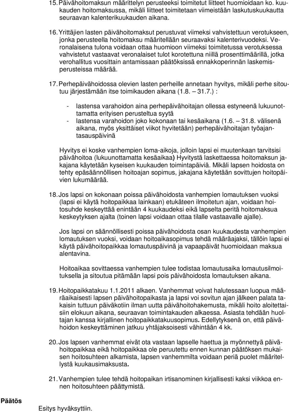 Veronalaisena tulona voidaan ottaa huomioon viimeksi toimitetussa verotuksessa vahvistetut vastaavat veronalaiset tulot korotettuna niillä prosenttimäärillä, jotka verohallitus vuosittain antamissaan