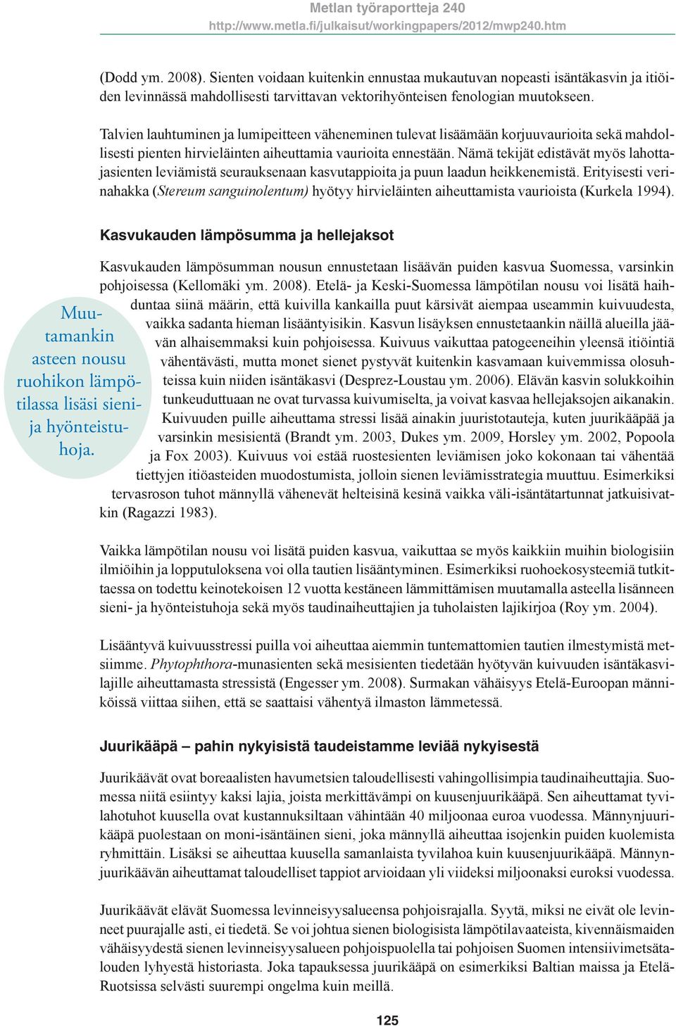 Nämä tekijät edistävät myös lahottajasienten leviämistä seurauksenaan kasvutappioita ja puun laadun heikkenemistä.