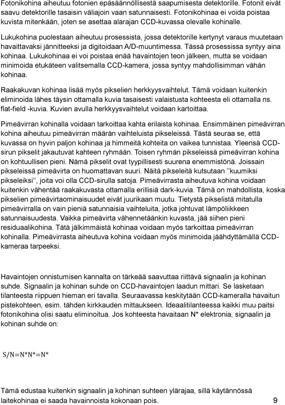 Lukukohina puolestaan aiheutuu prosessista, jossa detektorille kertynyt varaus muutetaan havaittavaksi jännitteeksi ja digitoidaan A/D-muuntimessa. Tässä prosessissa syntyy aina kohinaa.