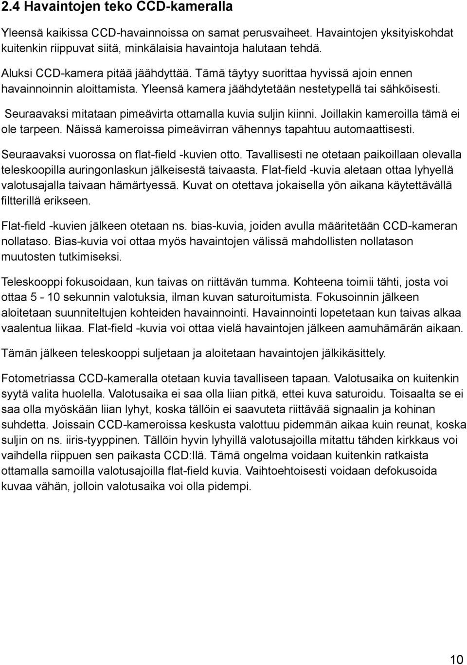 Seuraavaksi mitataan pimeävirta ottamalla kuvia suljin kiinni. Joillakin kameroilla tämä ei ole tarpeen. Näissä kameroissa pimeävirran vähennys tapahtuu automaattisesti.