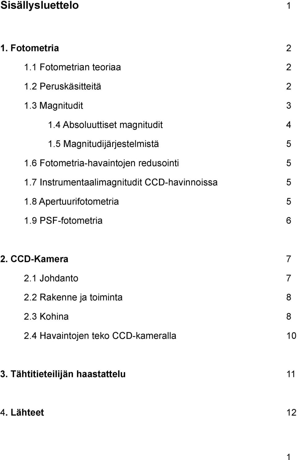 7 Instrumentaalimagnitudit CCD-havinnoissa 5 1.8 Apertuurifotometria 5 1.9 PSF-fotometria 6 2. CCD-Kamera 7 2.