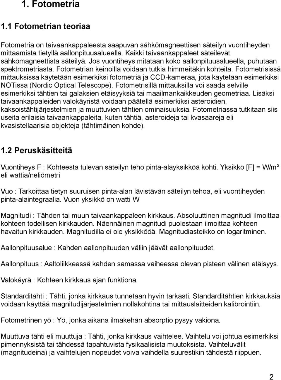Fotometrisissä mittauksissa käytetään esimerkiksi fotometriä ja CCD-kameraa, jota käytetään esimerkiksi NOTissa (Nordic Optical Telescope).
