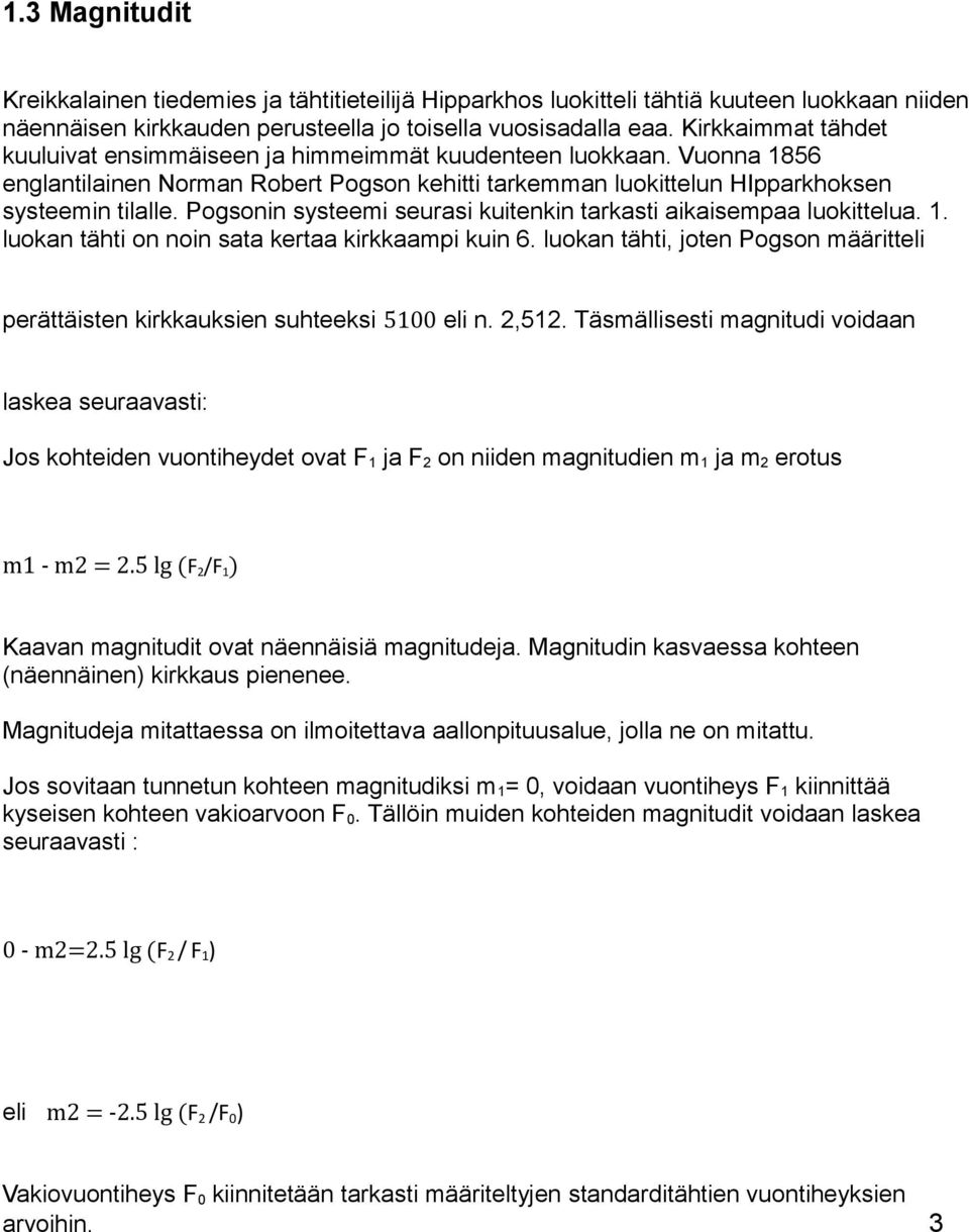 Pogsonin systeemi seurasi kuitenkin tarkasti aikaisempaa luokittelua. 1. luokan tähti on noin sata kertaa kirkkaampi kuin 6.