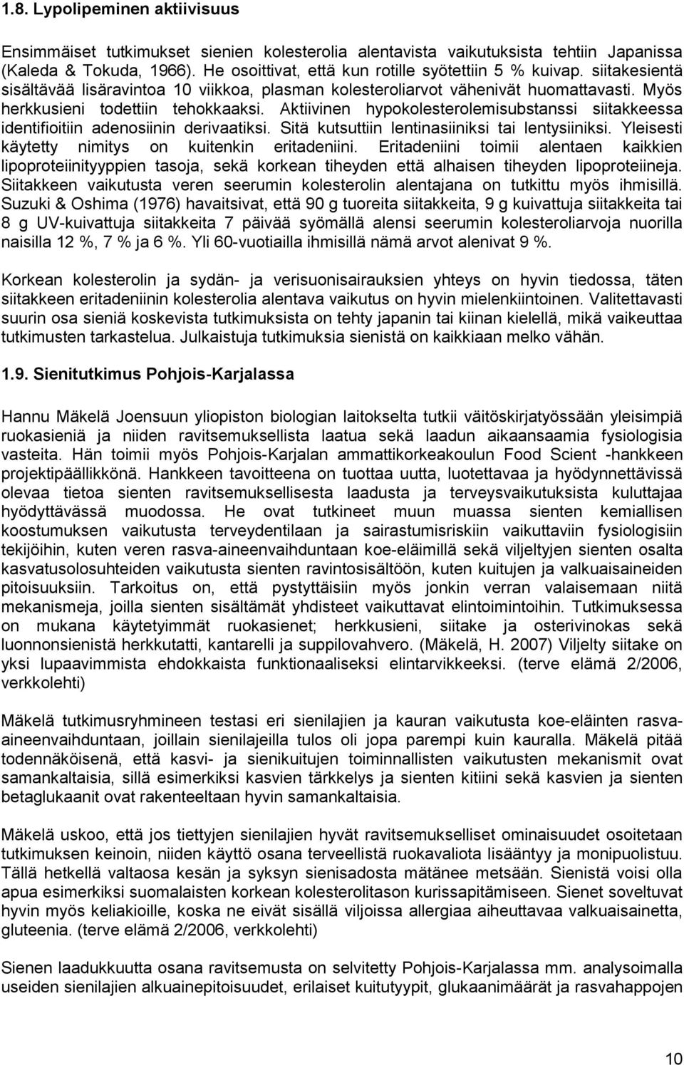 Aktiivinen hypokolesterolemisubstanssi siitakkeessa identifioitiin adenosiinin derivaatiksi. Sitä kutsuttiin lentinasiiniksi tai lentysiiniksi. Yleisesti käytetty nimitys on kuitenkin eritadeniini.