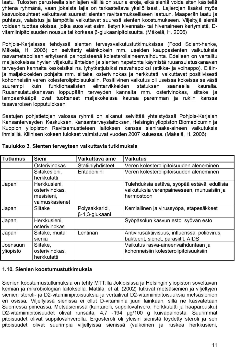 Viljeltyjä sieniä voidaan tuottaa oloissa, jotka suosivat esim. tietyn kivennäis- tai hivenaineen kertymistä, D- vitamiinipitoisuuden nousua tai korkeaa β-glukaanipitoisuutta. (Mäkelä, H.