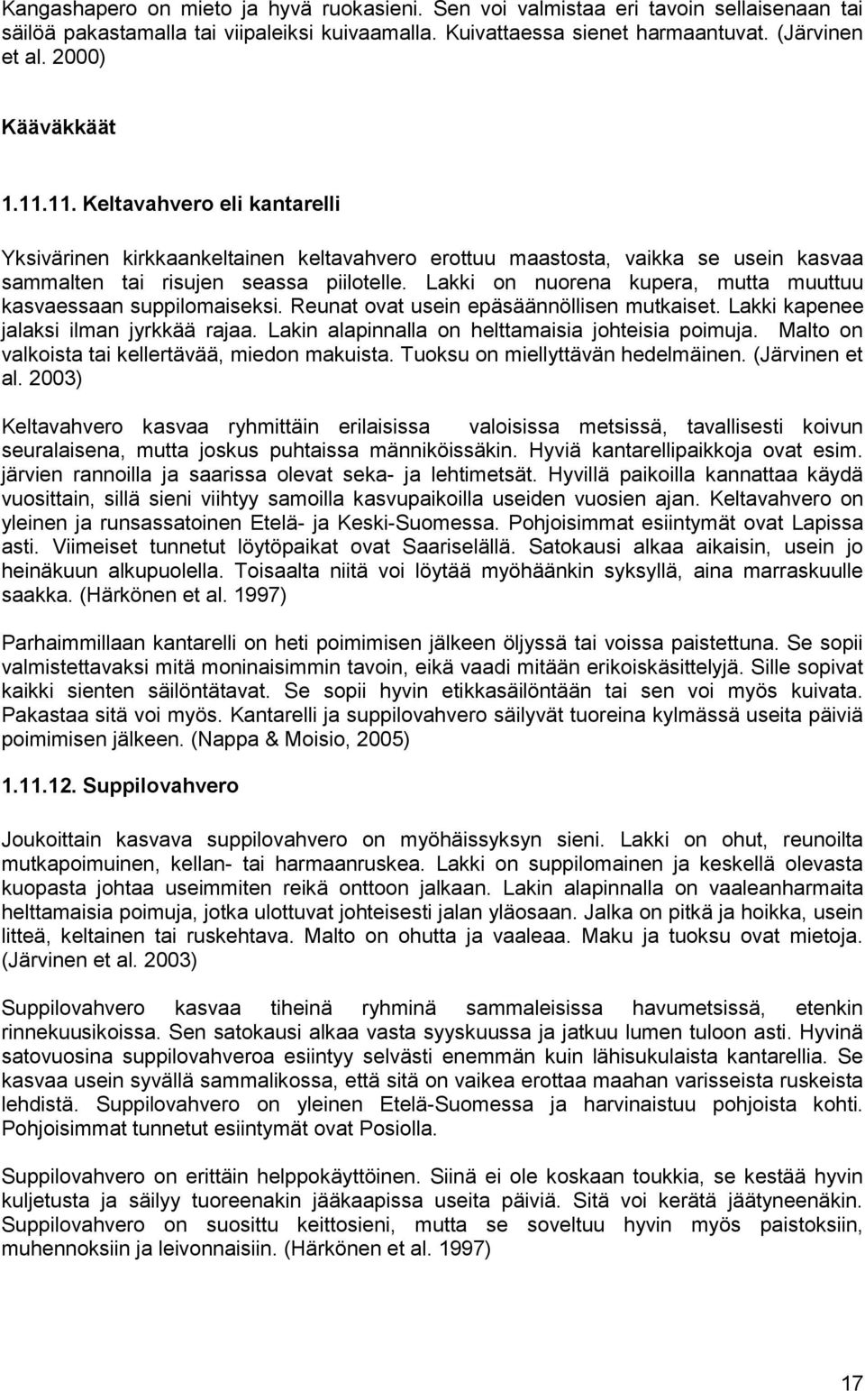 Lakki on nuorena kupera, mutta muuttuu kasvaessaan suppilomaiseksi. Reunat ovat usein epäsäännöllisen mutkaiset. Lakki kapenee jalaksi ilman jyrkkää rajaa.