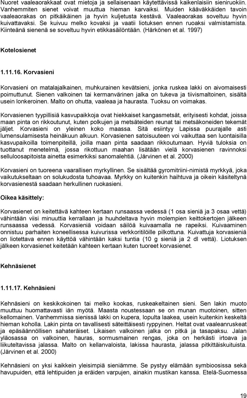 Kiinteänä sienenä se soveltuu hyvin etikkasäilöntään. (Härkönen et al. 1997) Kotelosienet 1.11.16.