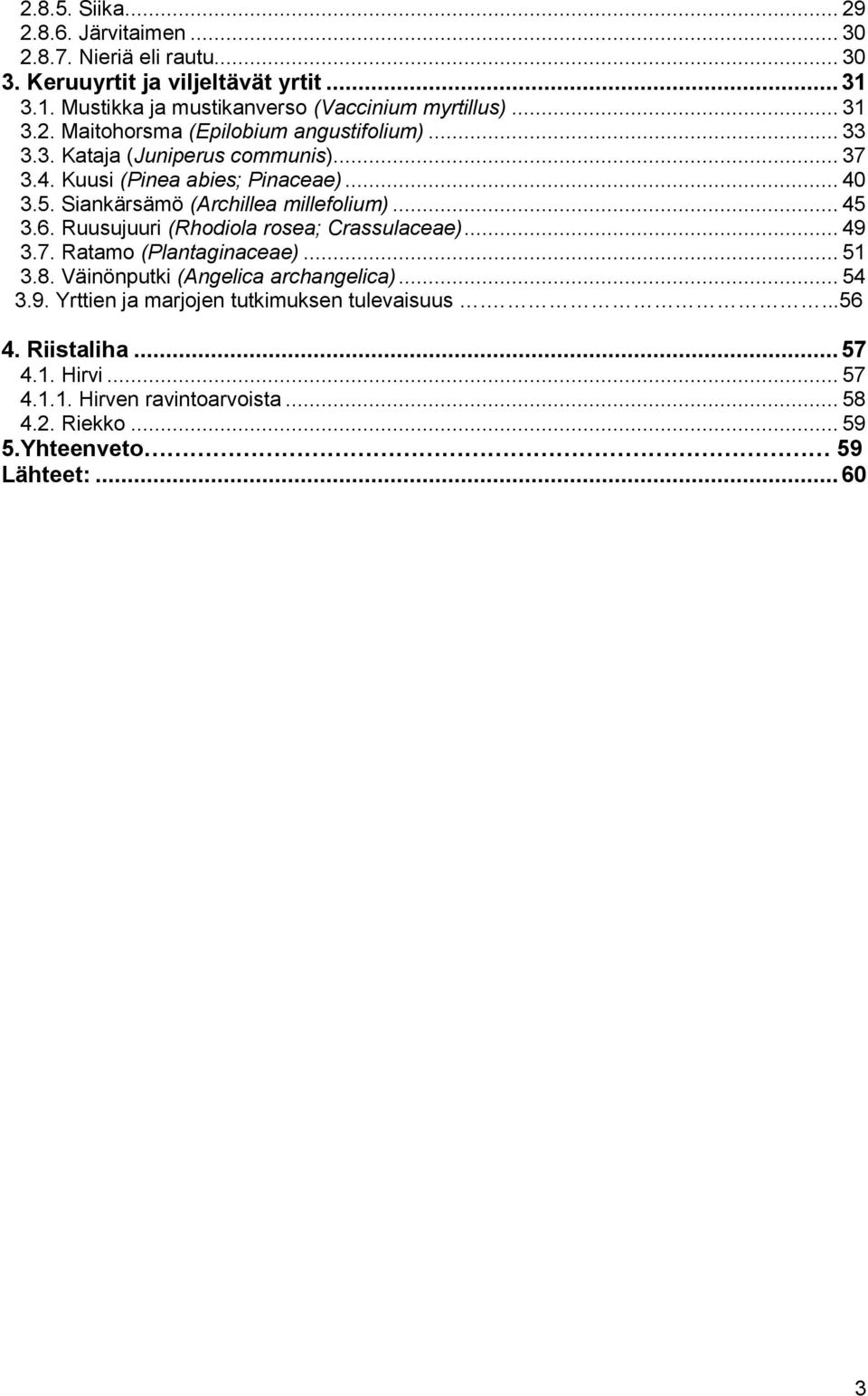 Siankärsämö (Archillea millefolium)... 45 3.6. Ruusujuuri (Rhodiola rosea; Crassulaceae)... 49 3.7. Ratamo (Plantaginaceae)... 51 3.8.