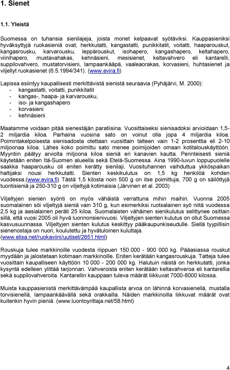 viinihapero, mustavahakas, kehnäsieni, mesisienet, keltavahvero eli kantarelli, suppilovahvero, mustatorvisieni, lampaankääpä, vaaleaorakas, korvasieni, huhtasienet ja viljellyt ruokasienet (6.5.