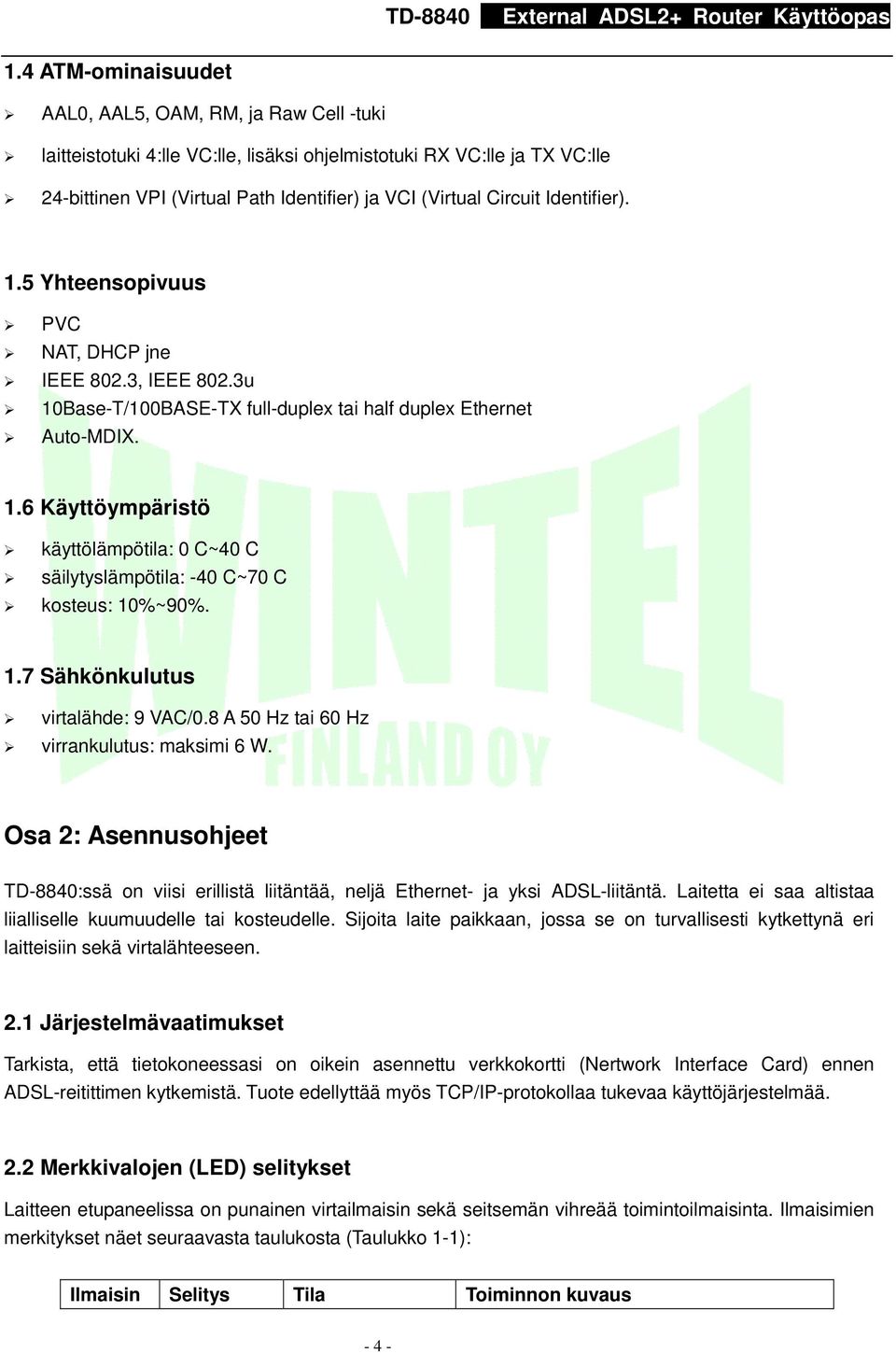 1.7 Sähkönkulutus virtalähde: 9 VAC/0.8 A 50 Hz tai 60 Hz virrankulutus: maksimi 6 W. Osa 2: Asennusohjeet TD-8840:ssä on viisi erillistä liitäntää, neljä Ethernet- ja yksi ADSL-liitäntä.