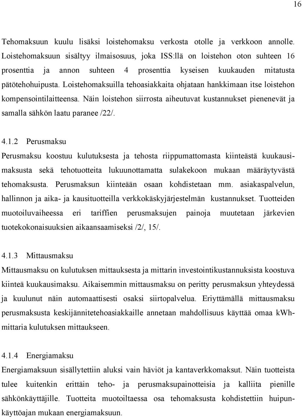 Loistehomaksuilla tehoasiakkaita ohjataan hankkimaan itse loistehon kompensointilaitteensa. Näin loistehon siirrosta aiheutuvat kustannukset pienenevät ja samalla sähkön laatu paranee /22/. 4.1.