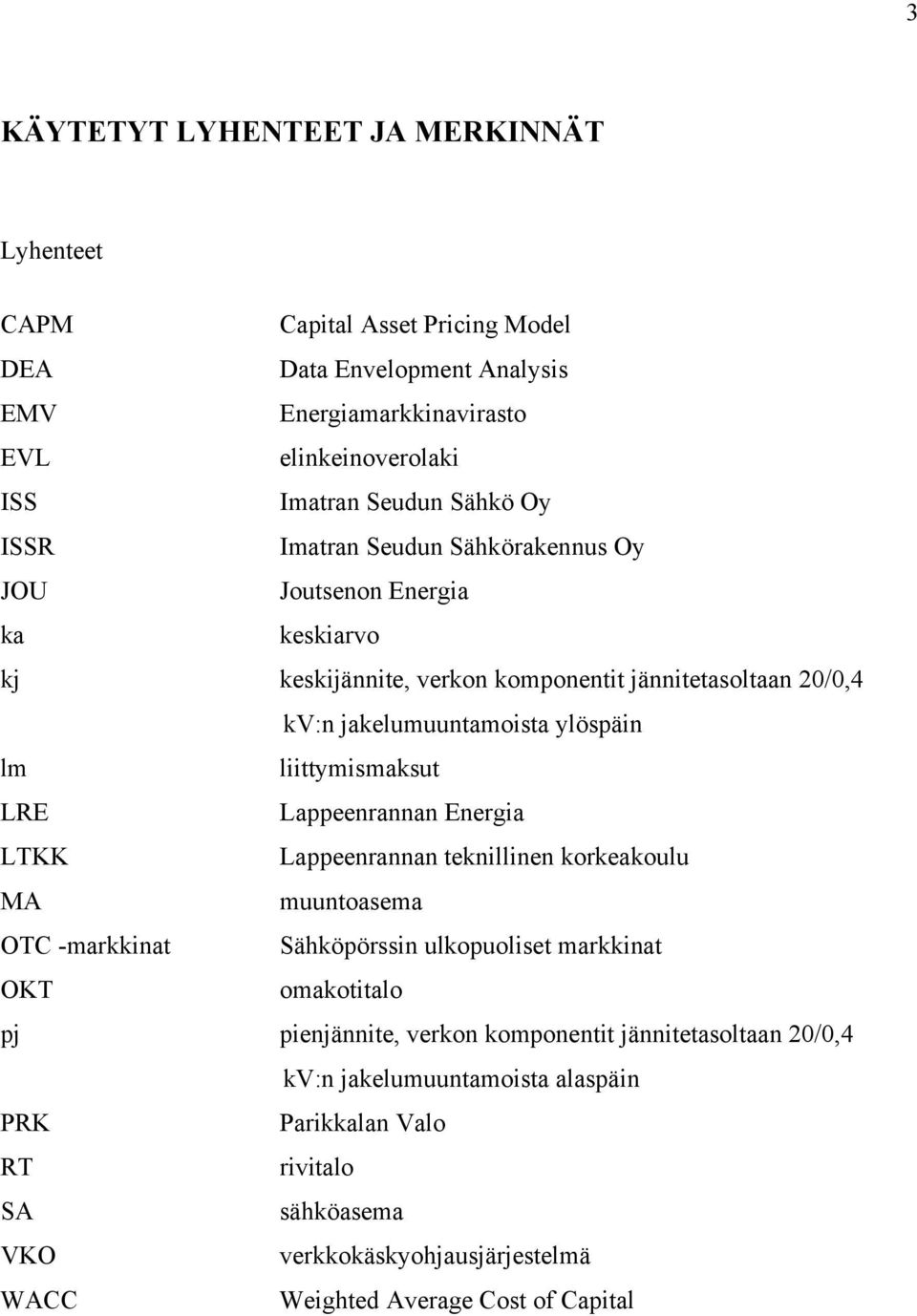 liittymismaksut LRE Lappeenrannan Energia LTKK Lappeenrannan teknillinen korkeakoulu MA muuntoasema OTC -markkinat Sähköpörssin ulkopuoliset markkinat OKT omakotitalo pj