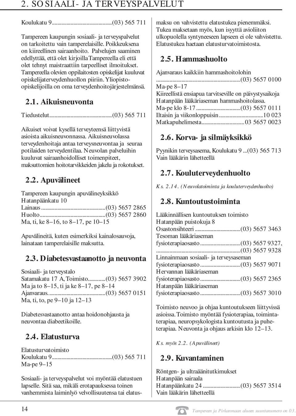 Tampereella olevien oppilaitosten opiskelijat kuuluvat opiskelijaterveydenhuollon piiriin. Yliopistoopiskelijoilla on oma terveydenhoitojärjestelmänsä. 2.1. Aikuisneuvonta Tiedustelut.