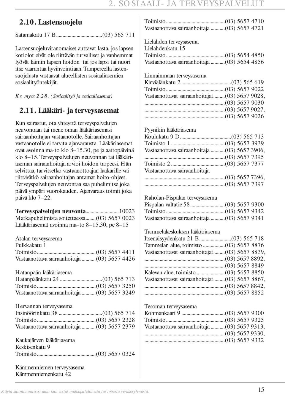 hyvinvointiaan. Tampereella lastensuojelusta vastaavat alueellisten sosiaaliasemien sosiaalityöntekijät. Ks. myös 2.28. (Sosiaalityö ja sosiaaliasemat) 2.11.