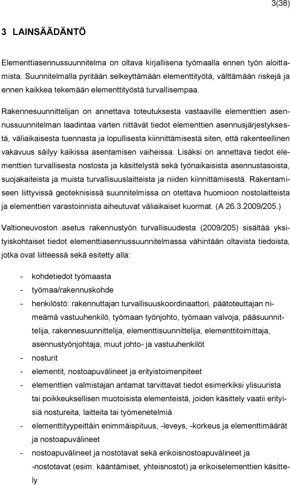 Rakennesuunnittelijan on annettava toteutuksesta vastaaville elementtien asennussuunnitelman laadintaa varten riittävät tiedot elementtien asennusjärjestyksestä, väliaikaisesta tuennasta ja