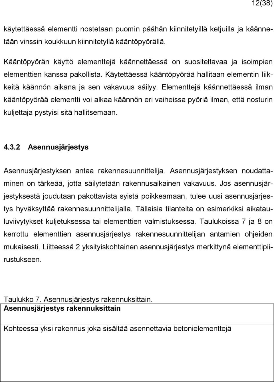 Käytettäessä kääntöpyörää hallitaan elementin liikkeitä käännön aikana ja sen vakavuus säilyy.