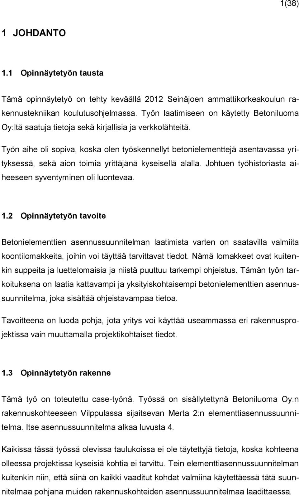 Työn aihe oli sopiva, koska olen työskennellyt betonielementtejä asentavassa yrityksessä, sekä aion toimia yrittäjänä kyseisellä alalla. Johtuen työhistoriasta aiheeseen syventyminen oli luontevaa. 1.