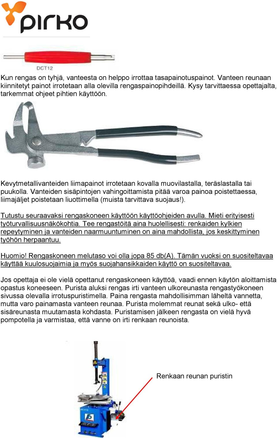 Vanteiden sisäpintojen vahingoittamista pitää varoa painoa poistettaessa, liimajäljet poistetaan liuottimella (muista tarvittava suojaus!).