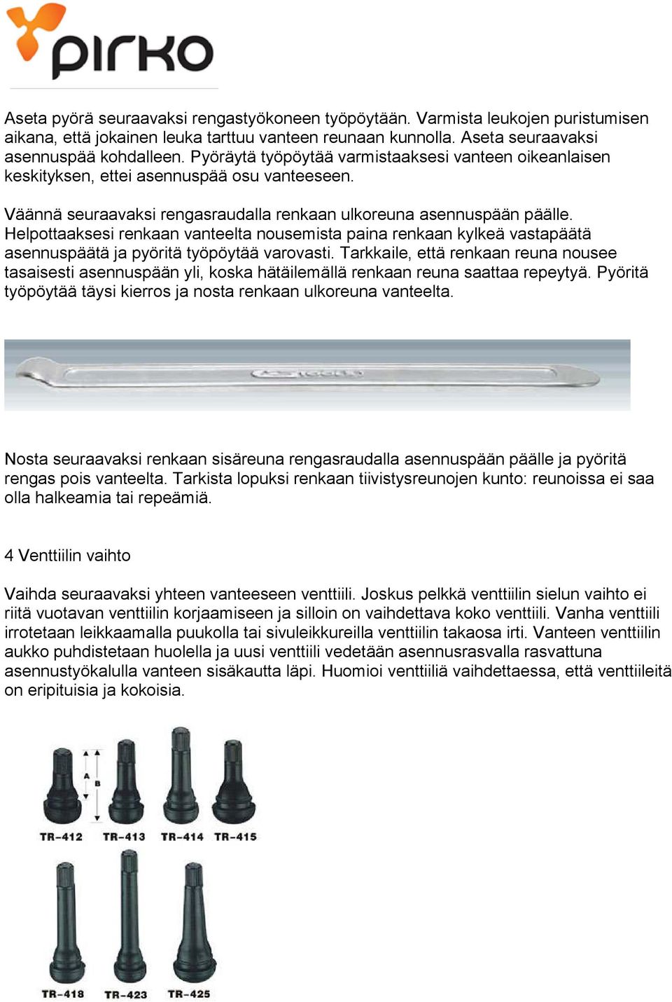 Helpottaaksesi renkaan vanteelta nousemista paina renkaan kylkeä vastapäätä asennuspäätä ja pyöritä työpöytää varovasti.
