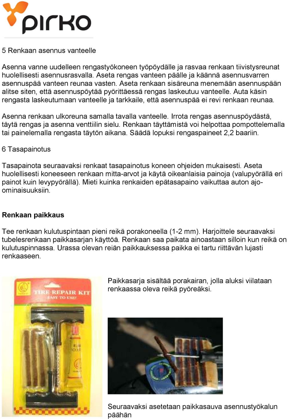 Aseta renkaan sisäreuna menemään asennuspään alitse siten, että asennuspöytää pyörittäessä rengas laskeutuu vanteelle.
