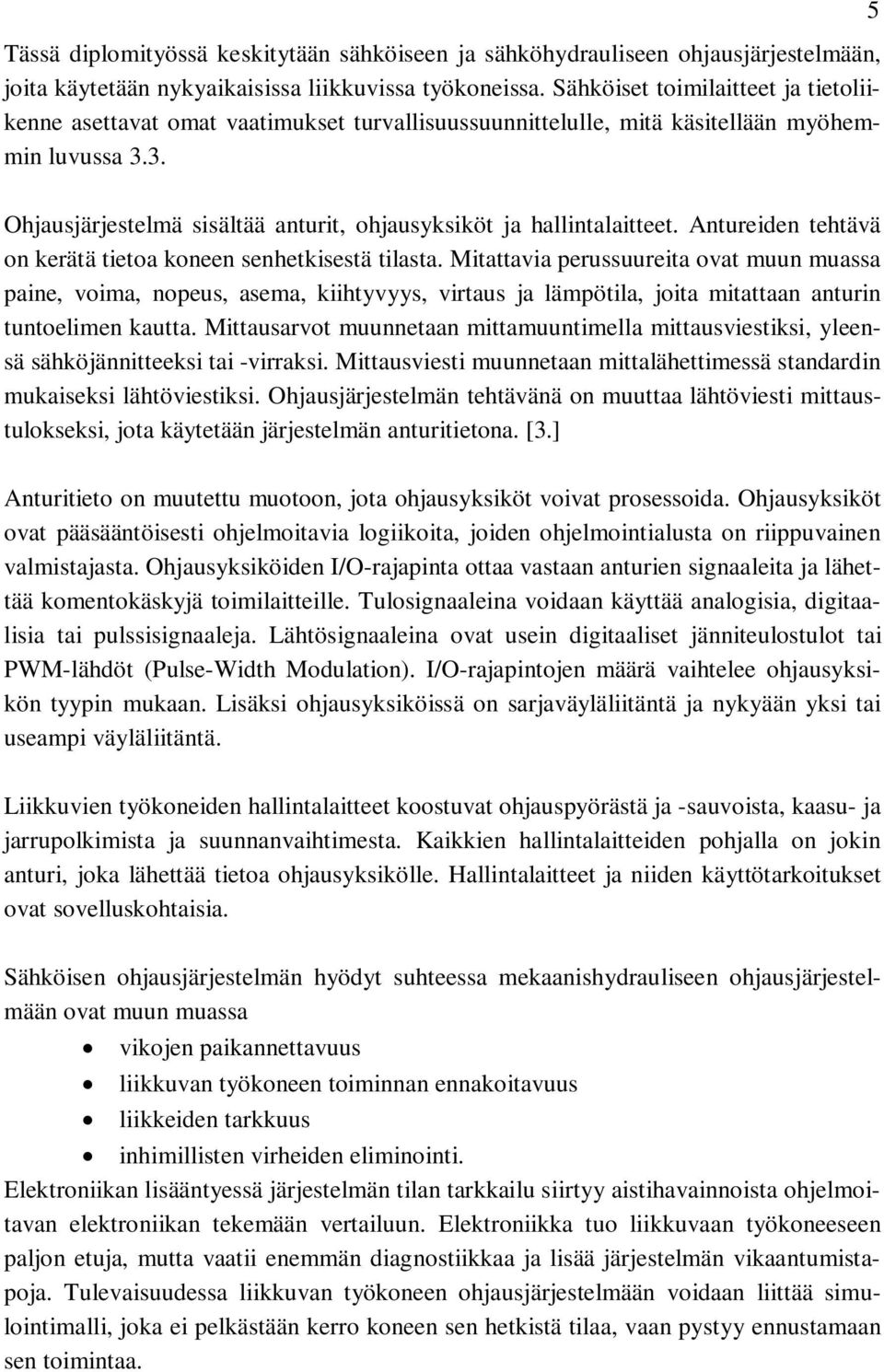 3. Ohjausjärjestelmä sisältää anturit, ohjausyksiköt ja hallintalaitteet. Antureiden tehtävä on kerätä tietoa koneen senhetkisestä tilasta.