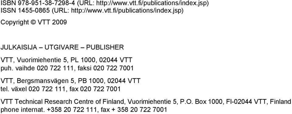 jsp) Copyright VTT 2009 JULKAISIJA UTGIVARE PUBLISHER VTT, Vuorimiehentie 5, PL 1000, 02044 VTT puh.