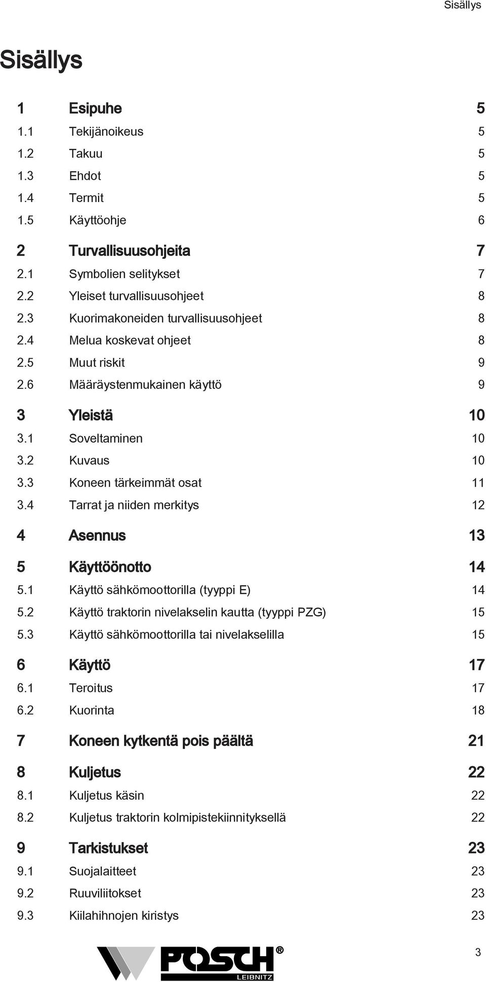 4 Tarrat ja niiden merkitys 12 4 Asennus 13 5 Käyttöönotto 14 5.1 Käyttö sähkömoottorilla (tyyppi E) 14 5.2 Käyttö traktorin nivelakselin kautta (tyyppi PZG) 15 5.