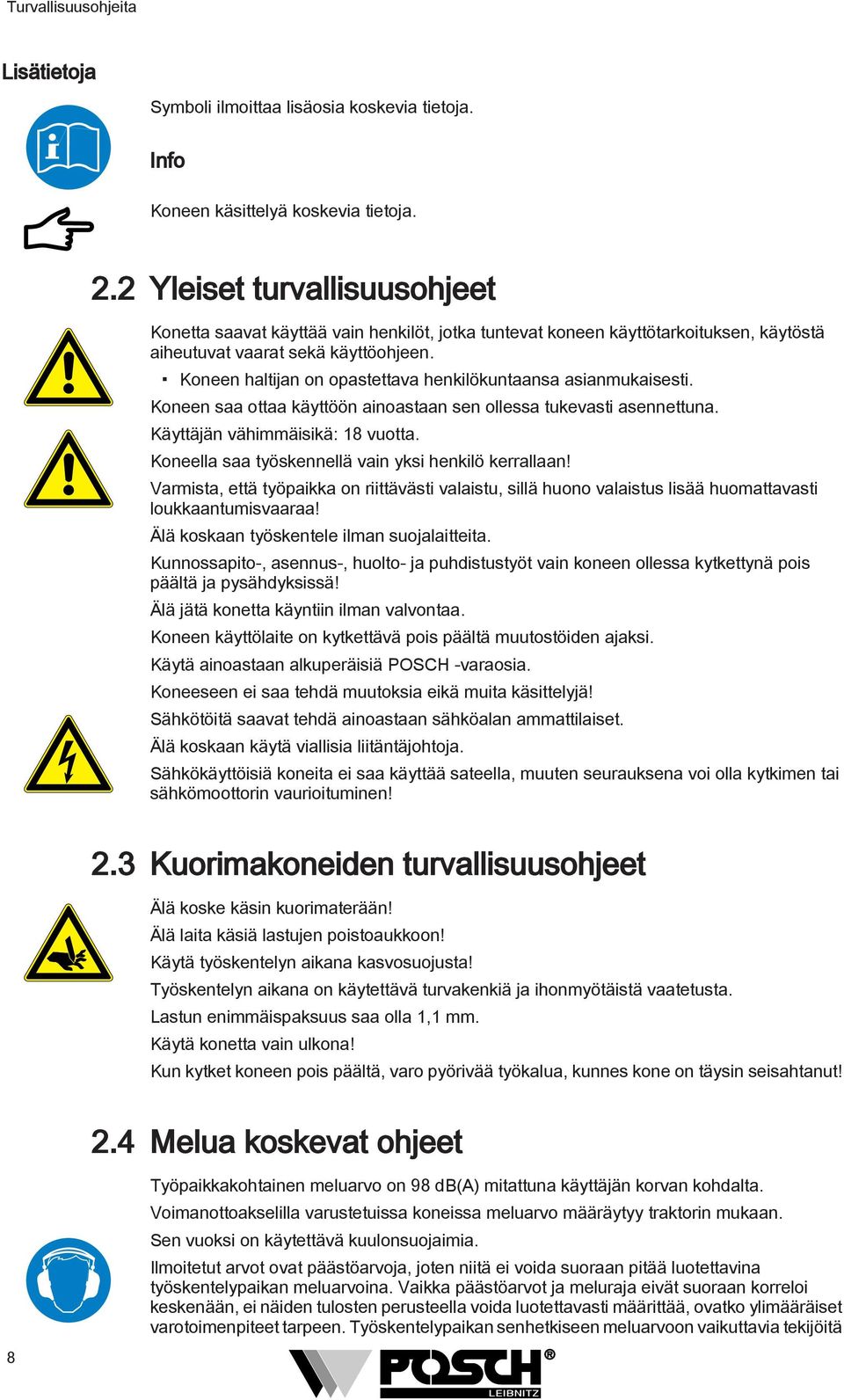 Koneen haltijan on opastettava henkilökuntaansa asianmukaisesti. Koneen saa ottaa käyttöön ainoastaan sen ollessa tukevasti asennettuna. Käyttäjän vähimmäisikä: 18 vuotta.