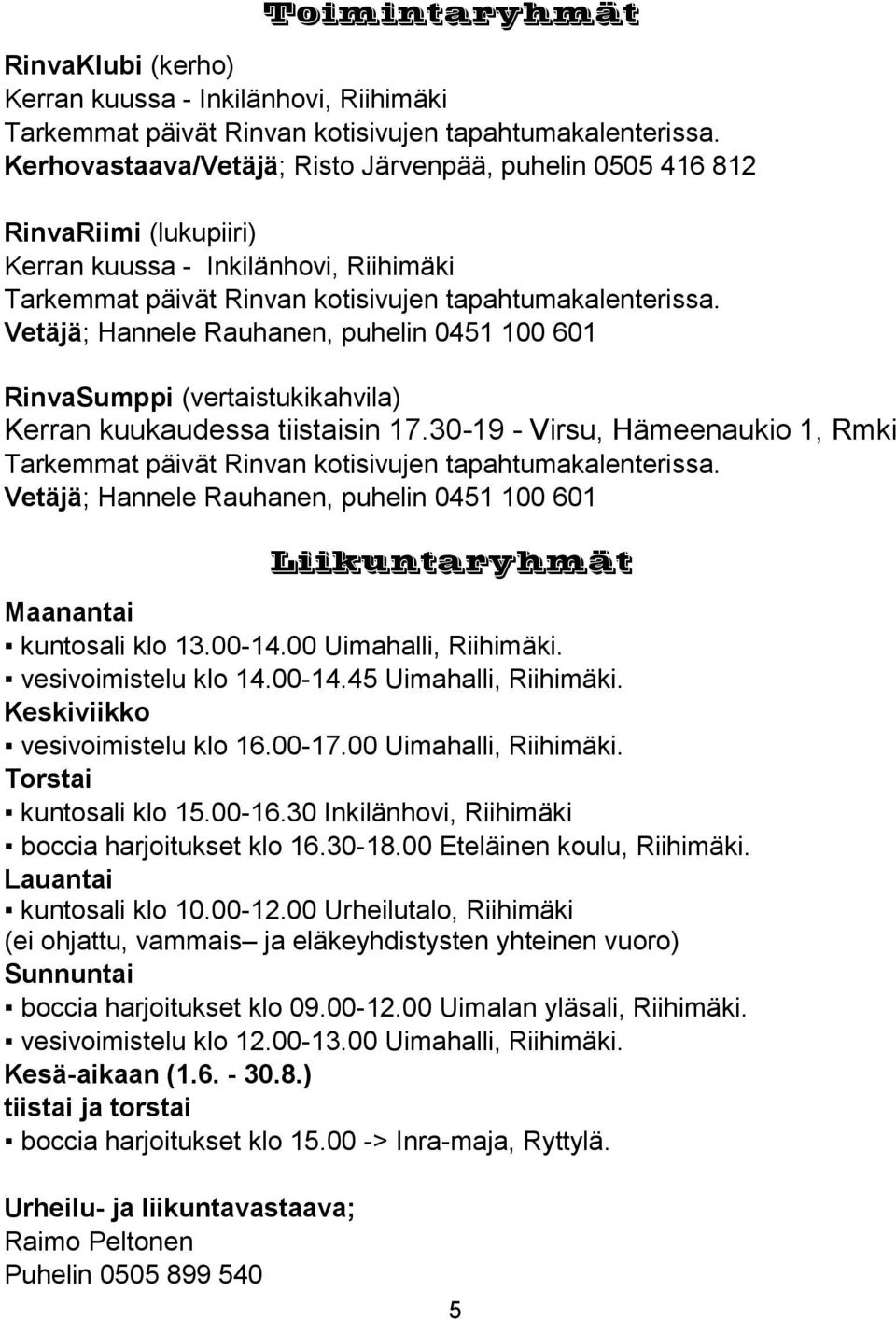 Vetäjä; Hannele Rauhanen, puhelin 0451 100 601 RinvaSumppi (vertaistukikahvila) Kerran kuukaudessa tiistaisin 17.