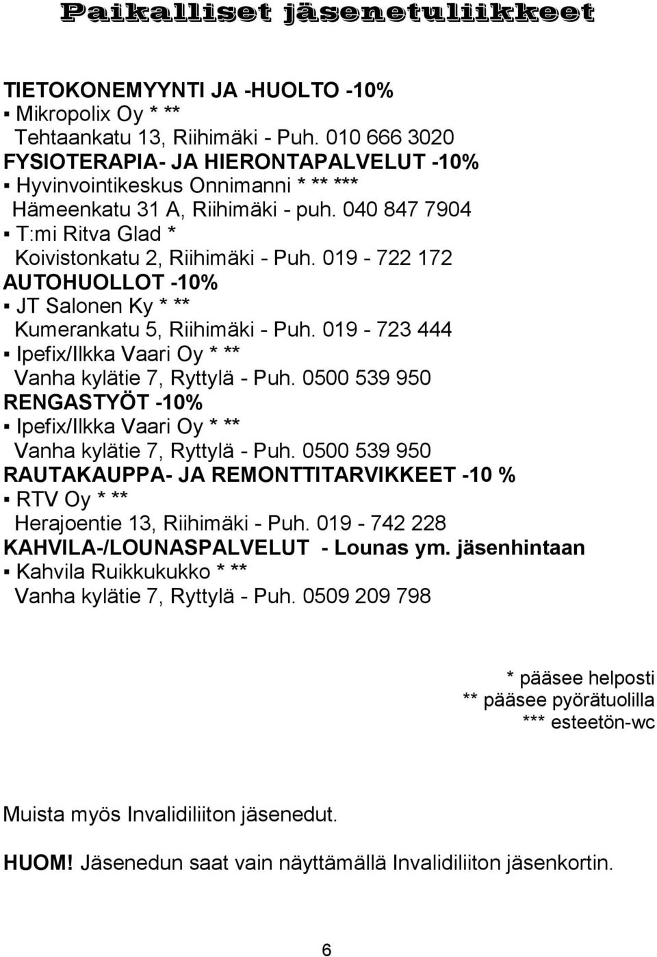 019-722 172 AUTOHUOLLOT -10% JT Salonen Ky * ** Kumerankatu 5, Riihimäki - Puh. 019-723 444 Ipefix/Ilkka Vaari Oy * ** Vanha kylätie 7, Ryttylä - Puh.