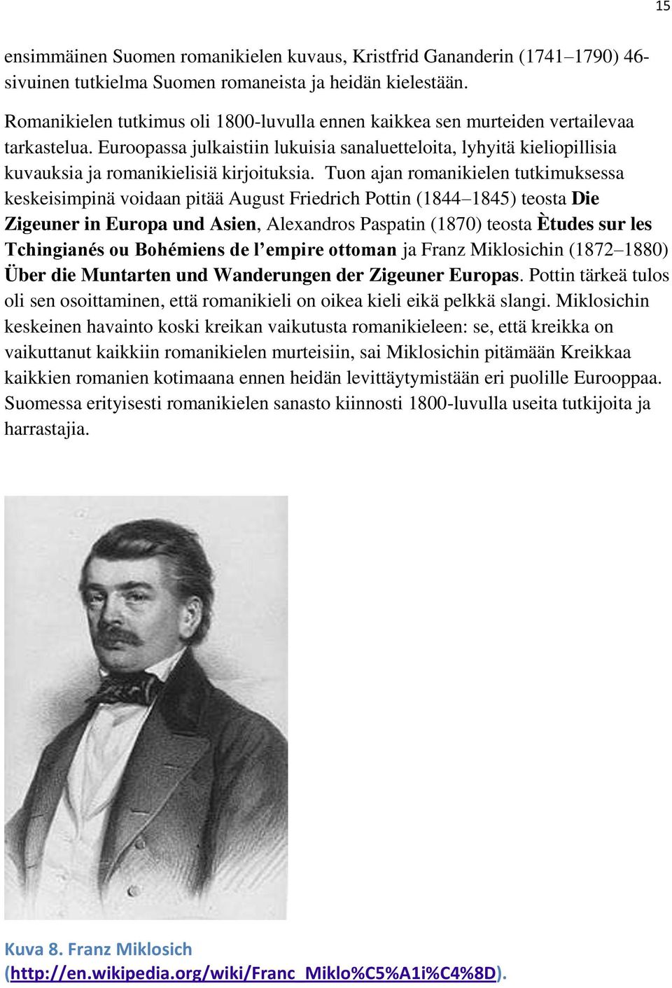 Euroopassa julkaistiin lukuisia sanaluetteloita, lyhyitä kieliopillisia kuvauksia ja romanikielisiä kirjoituksia.