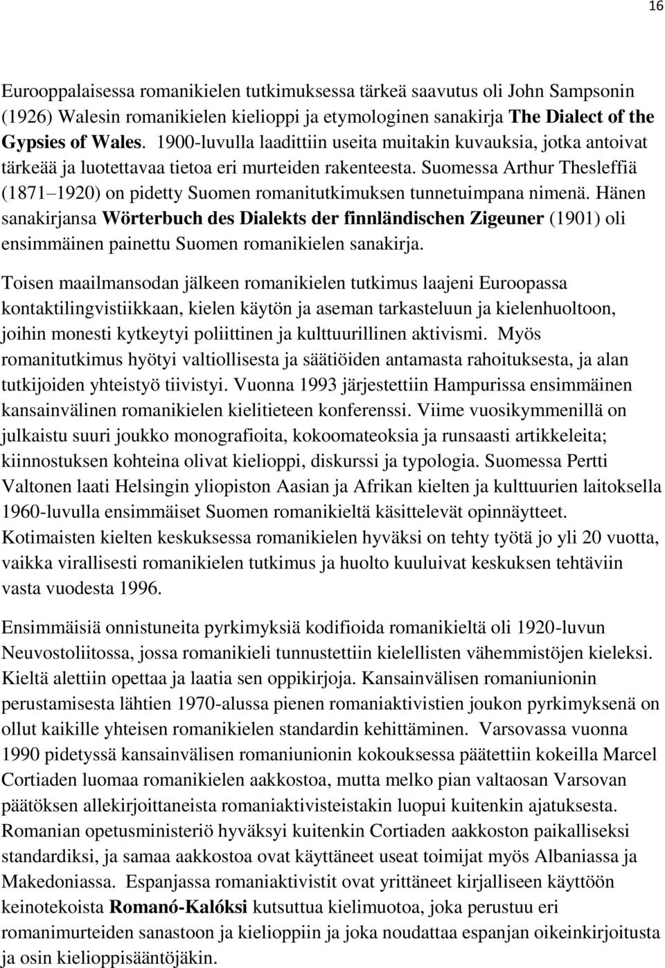 Suomessa Arthur Thesleffiä (1871 1920) on pidetty Suomen romanitutkimuksen tunnetuimpana nimenä.